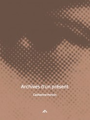 Archives d’un présent - Catherine Poncin