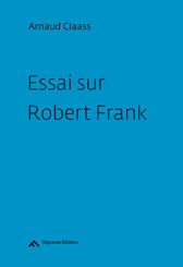 Essai sur Robert Frank - Arnaud Claass