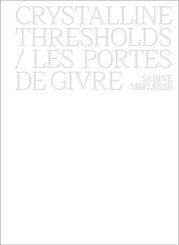 Crystalline Thresholds I Les Portes de Givre - Sabine Mirlesse