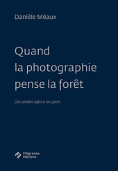 Quand la photographie pense la forêt - Danièle  Méaux